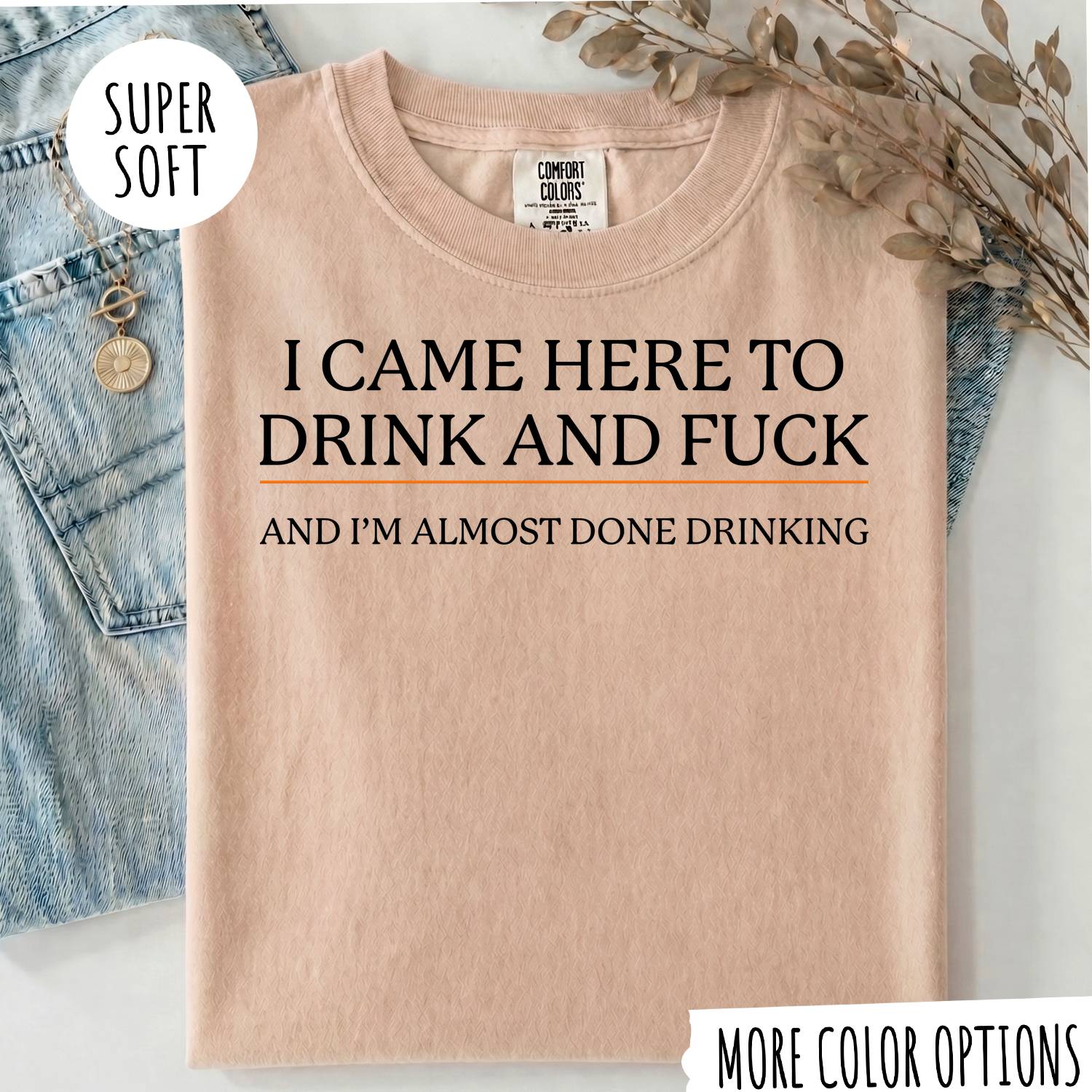 I CAME HERE TO DRINK AND FUCK T-shirt