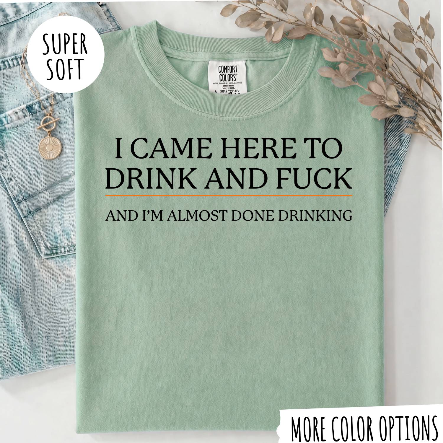 I CAME HERE TO DRINK AND FUCK T-shirt