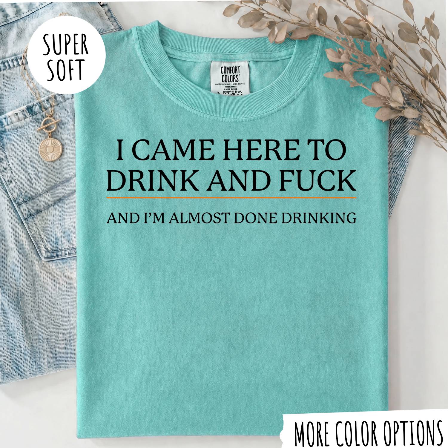 I CAME HERE TO DRINK AND FUCK T-shirt