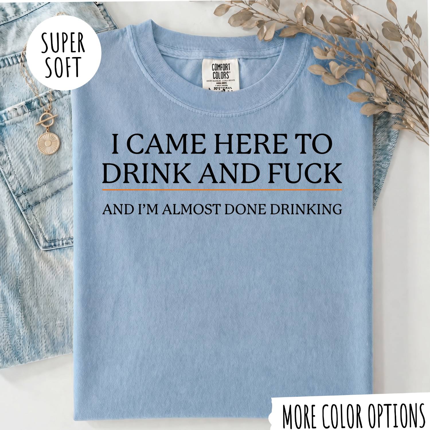 I CAME HERE TO DRINK AND FUCK T-shirt