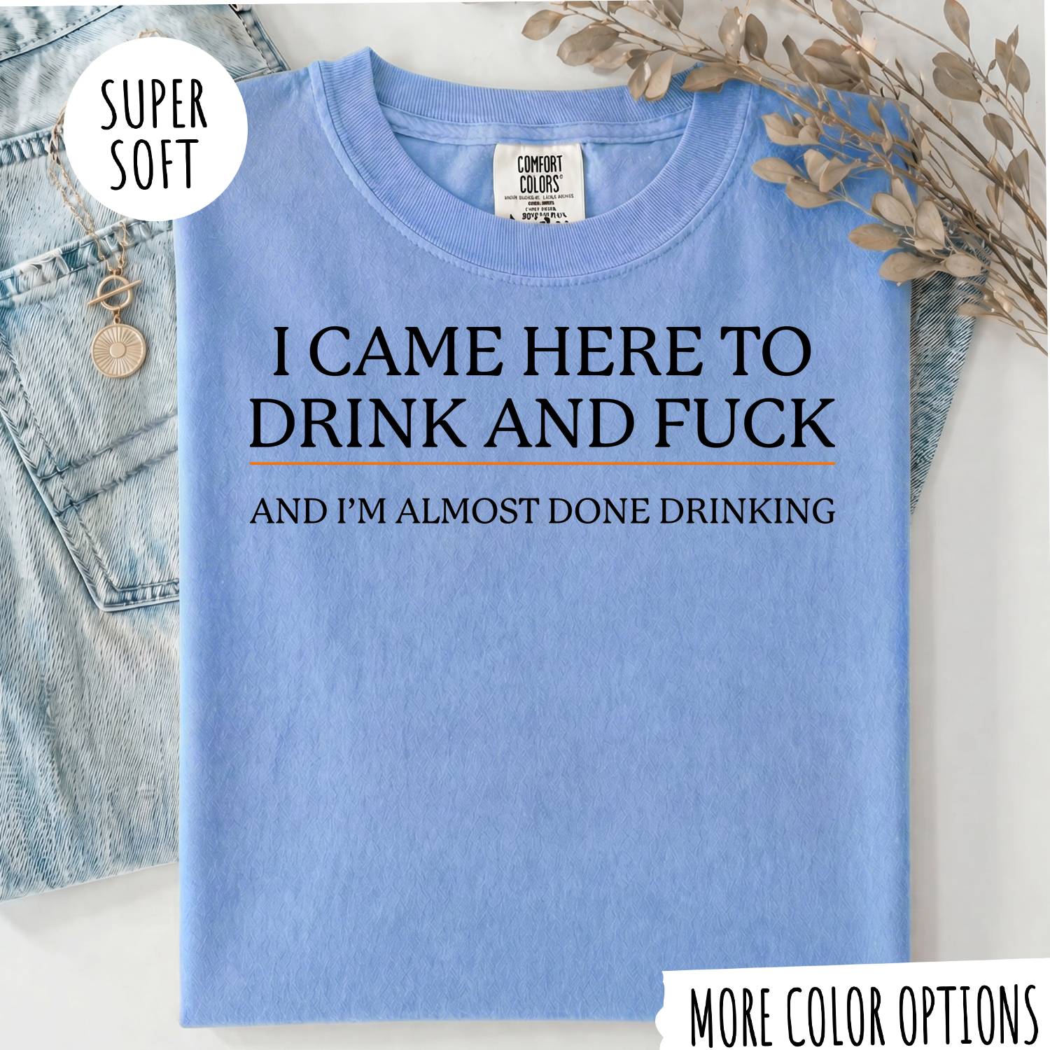 I CAME HERE TO DRINK AND FUCK T-shirt
