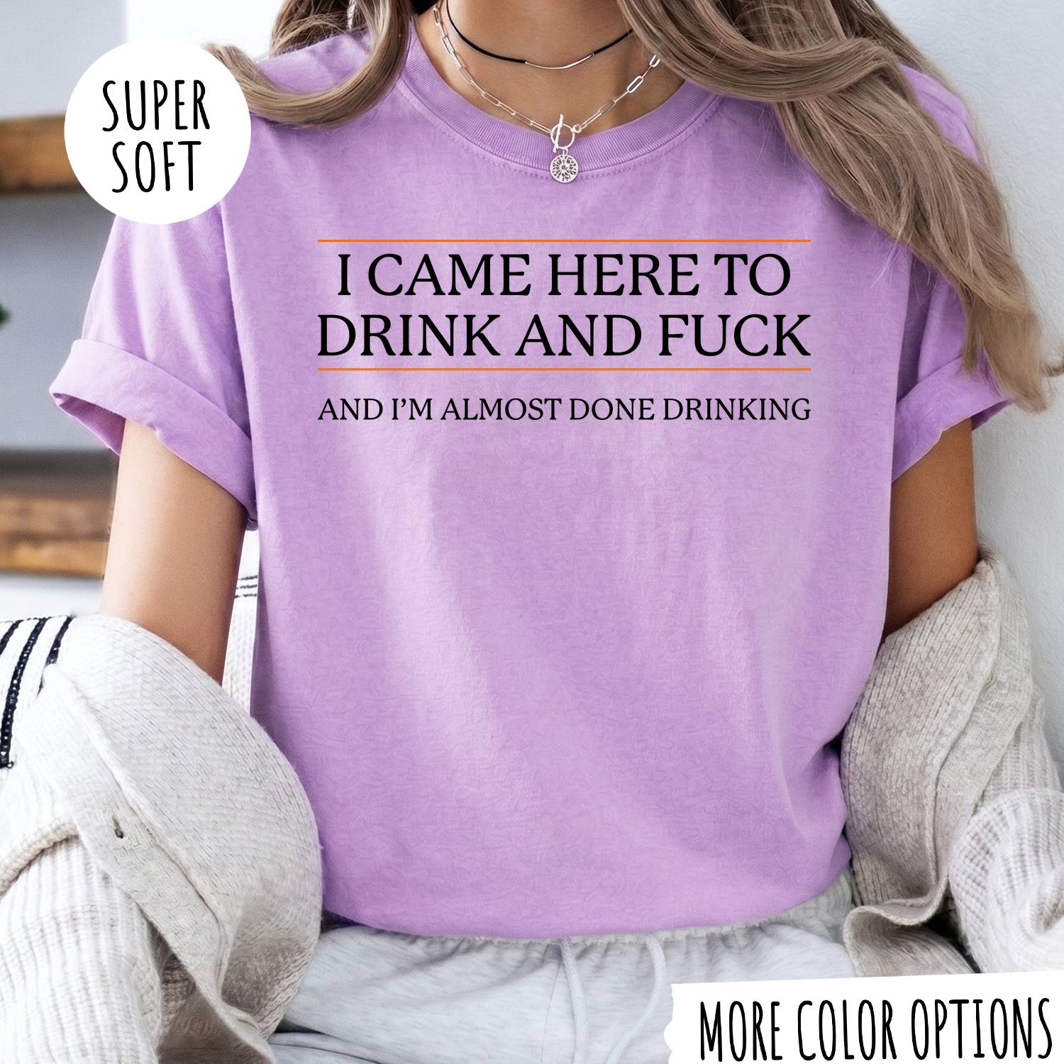 I CAME HERE TO DRINK AND FUCK T-shirt