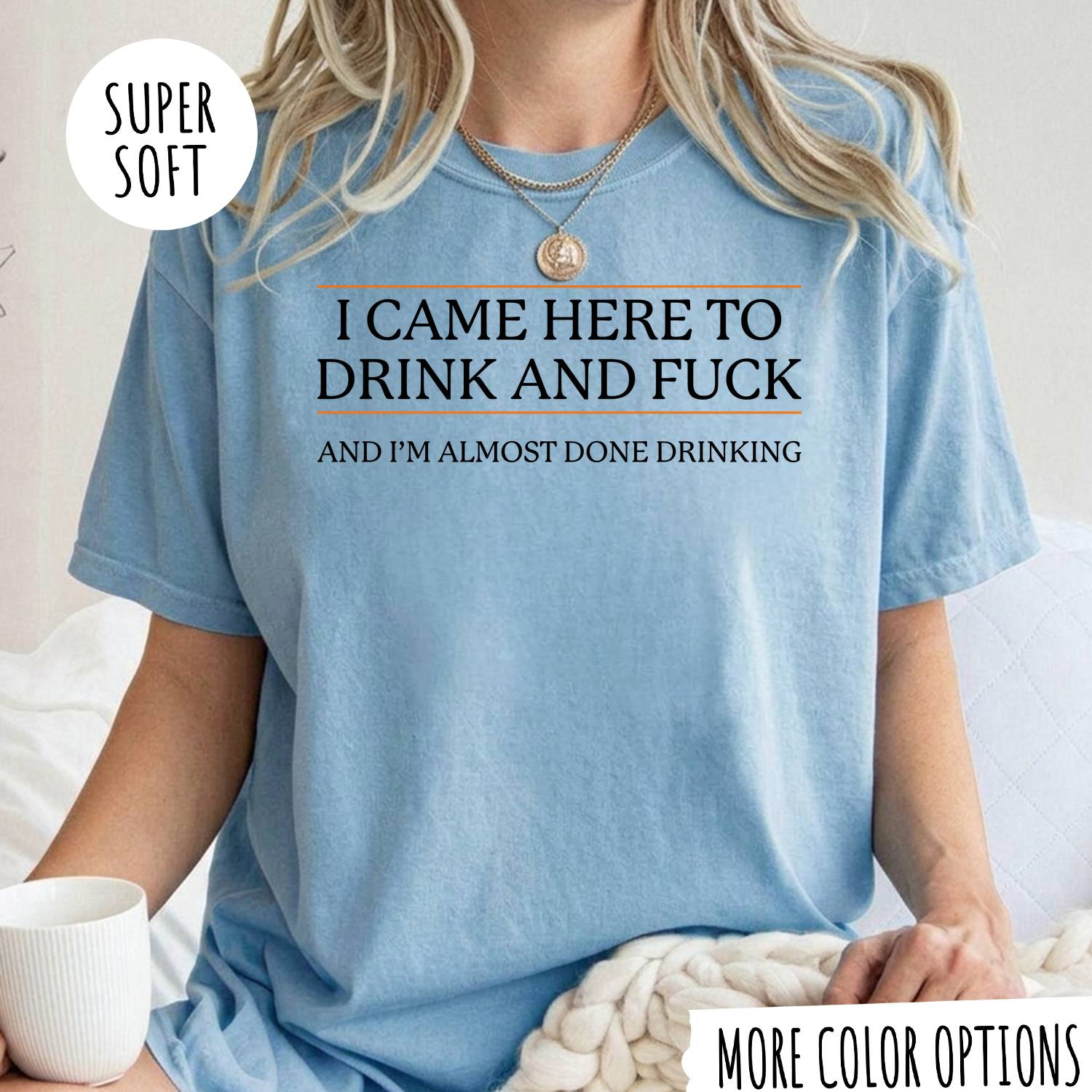 I CAME HERE TO DRINK AND FUCK T-shirt