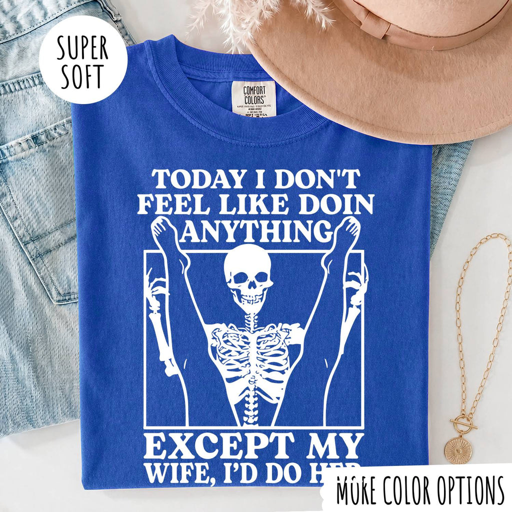 TODAY I DON'T FEEL LIKE DOIN ANYTHING EXCEPT MY WIFE, I'D DP HER T-shirt