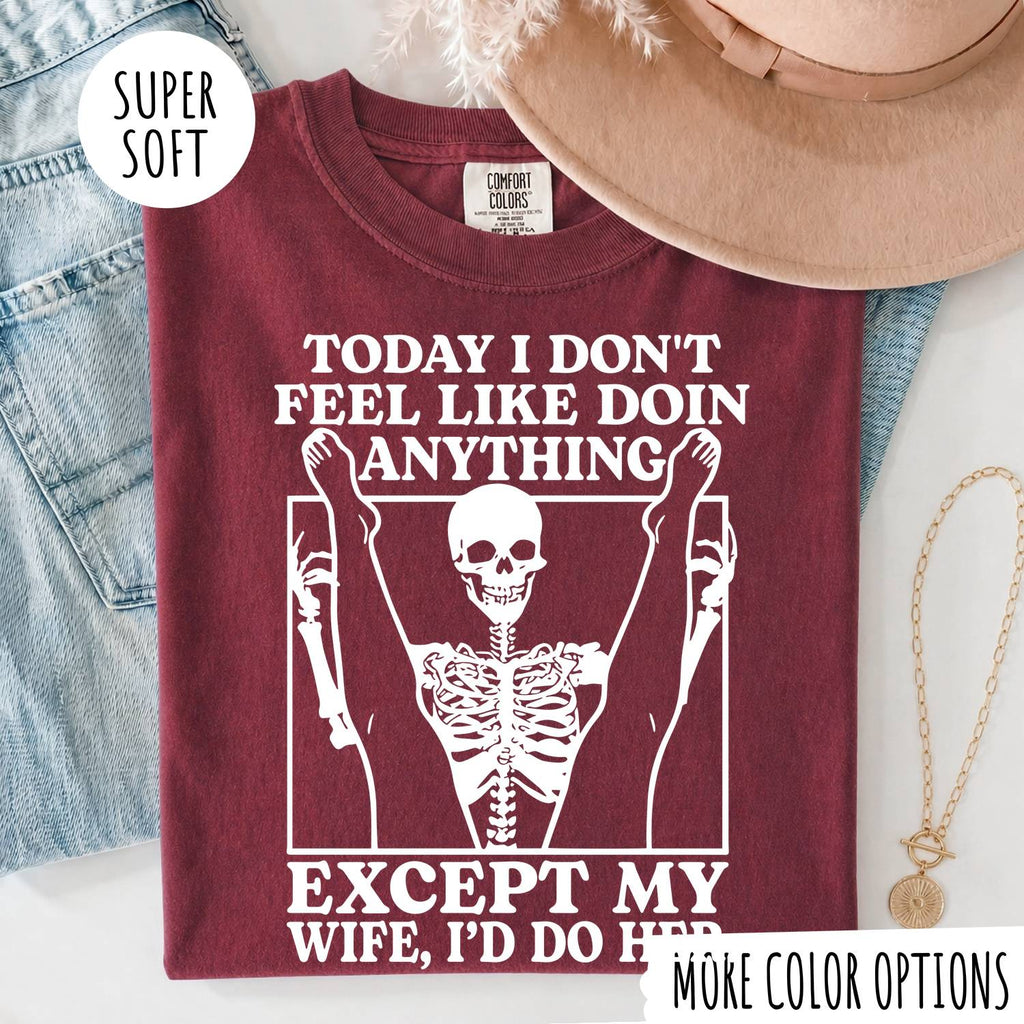 TODAY I DON'T FEEL LIKE DOIN ANYTHING EXCEPT MY WIFE, I'D DP HER T-shirt