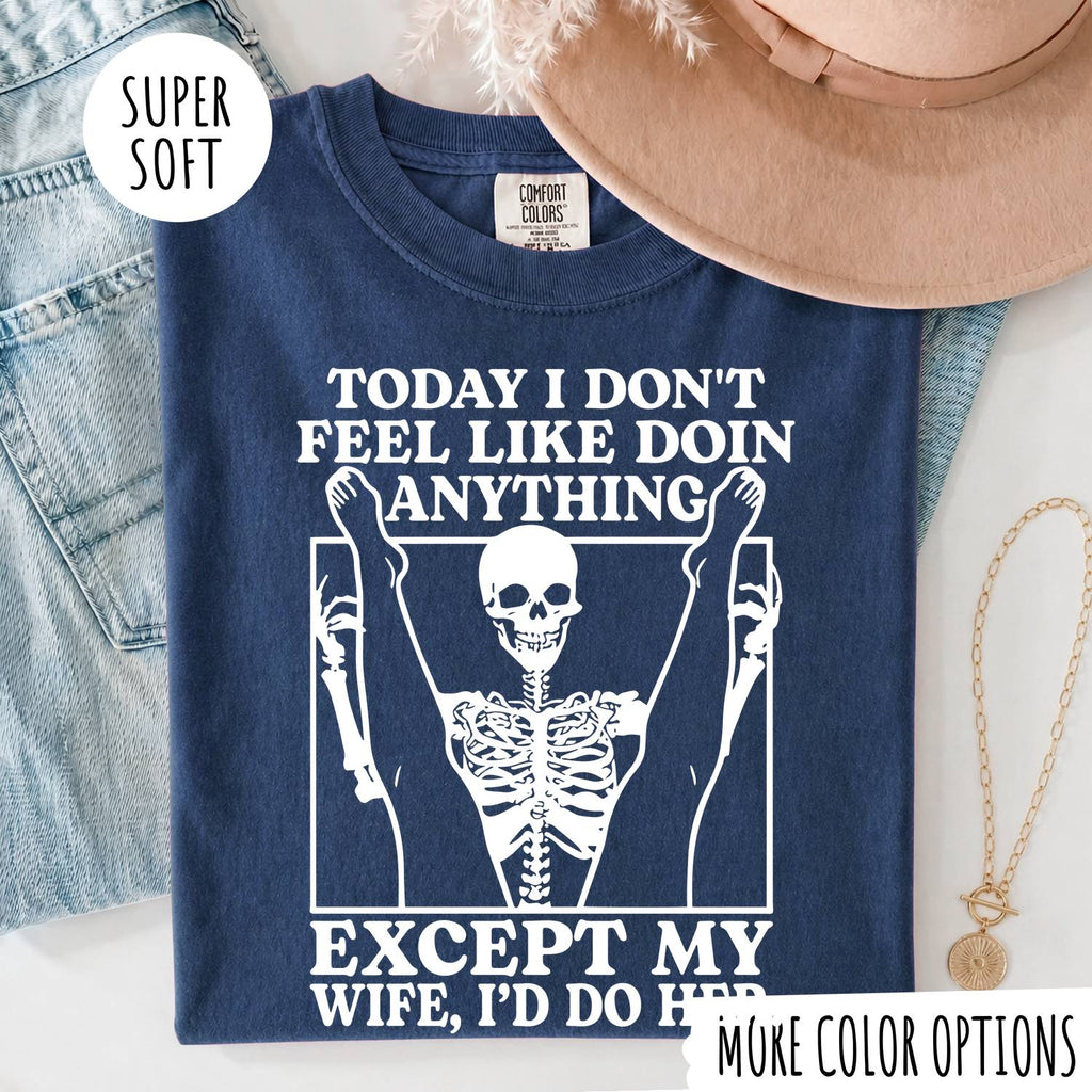 TODAY I DON'T FEEL LIKE DOIN ANYTHING EXCEPT MY WIFE, I'D DP HER T-shirt