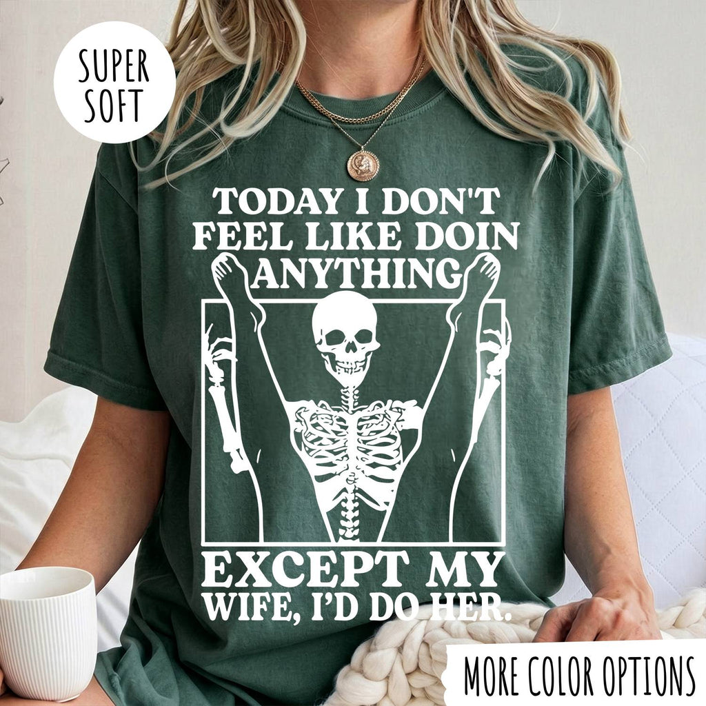 TODAY I DON'T FEEL LIKE DOIN ANYTHING EXCEPT MY WIFE, I'D DP HER T-shirt