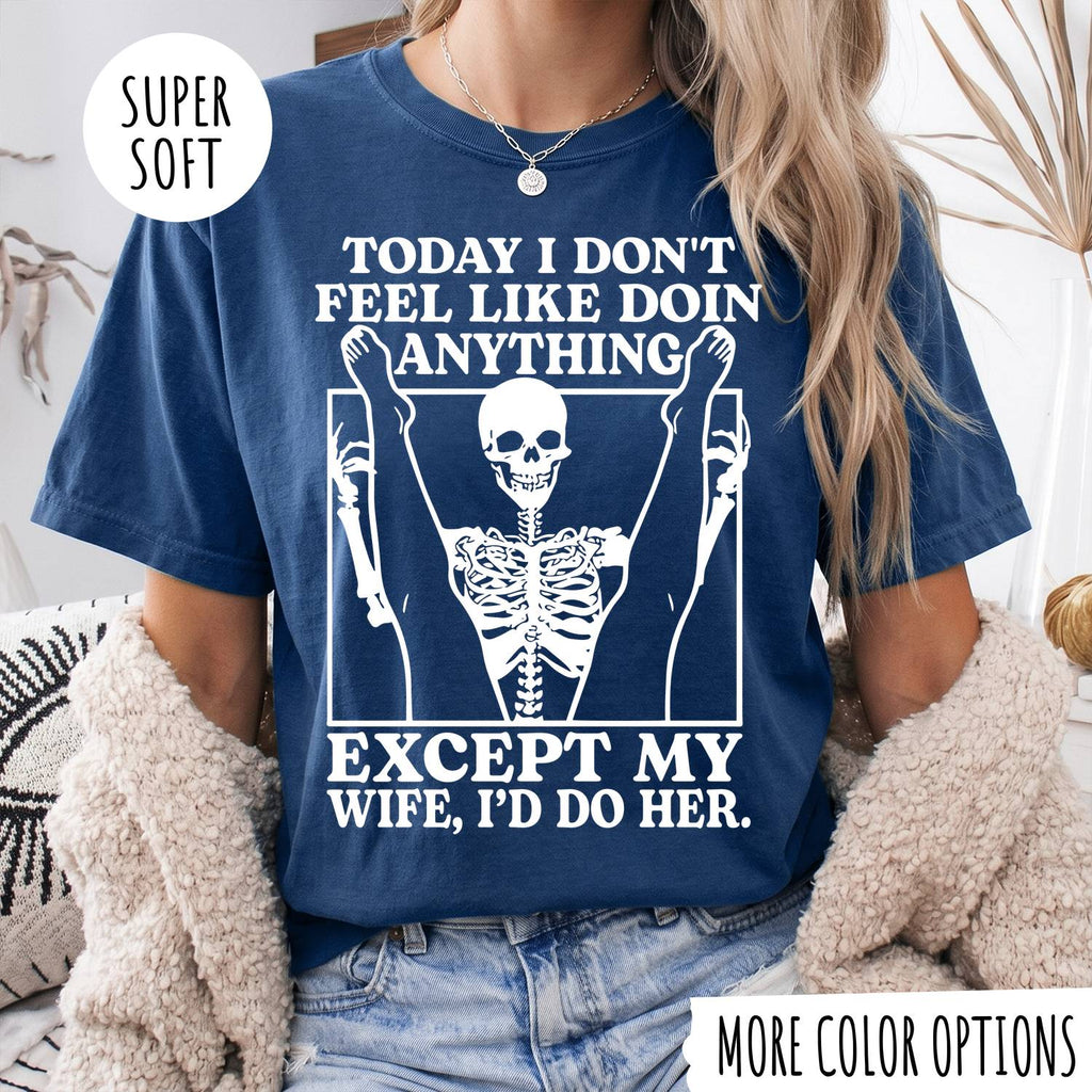 TODAY I DON'T FEEL LIKE DOIN ANYTHING EXCEPT MY WIFE, I'D DP HER T-shirt